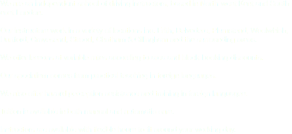 We are an independent school of driving instructors, based in North-west Kent and South-east London. Our instructors work in a variety of locations inc. Erith, Belvedere, Plumstead, Woolwhich, Dartford, Gravesend, Strood, Chatham & Gillingham and the surrounding areas. We offer lessons at variable rates according to area and block-booking discounts. Our specialism comes from practical teaching in foreign languages. We also offer hazard perception assistance and training in foreign languages. Tuition is available in both manual and automatic cars. Instructors are available with flexible hours to fit around your working day.